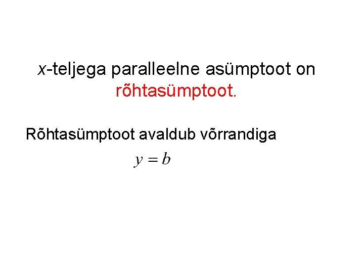x-teljega paralleelne asümptoot on rõhtasümptoot. Rõhtasümptoot avaldub võrrandiga 