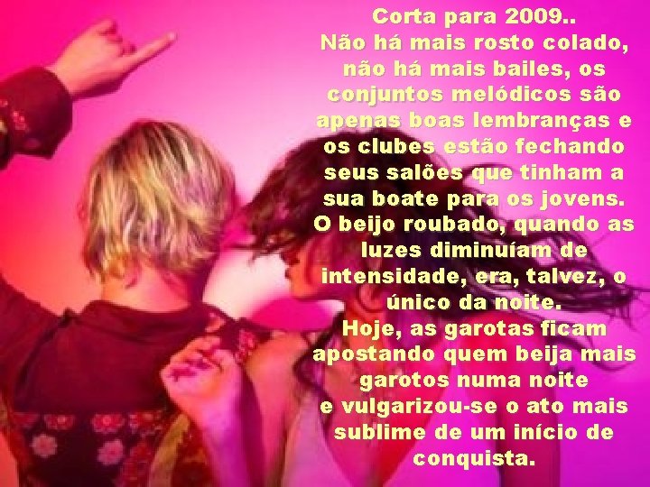 Corta para 2009. . Não há mais rosto colado, não há mais bailes, os