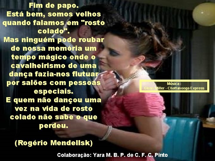 Fim de papo. Está bem, somos velhos quando falamos em "rosto colado". Mas ninguém