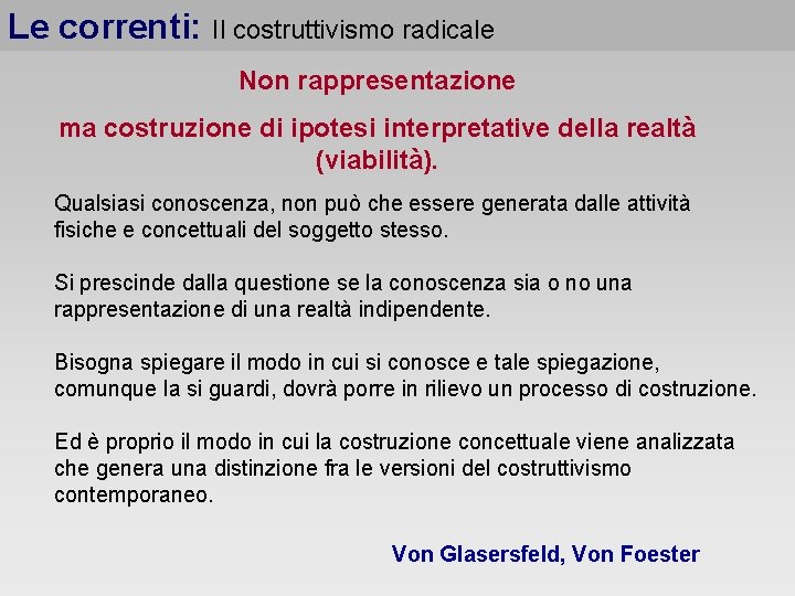 Le correnti: Il costruttivismo radicale Non rappresentazione ma costruzione di ipotesi interpretative della realtà