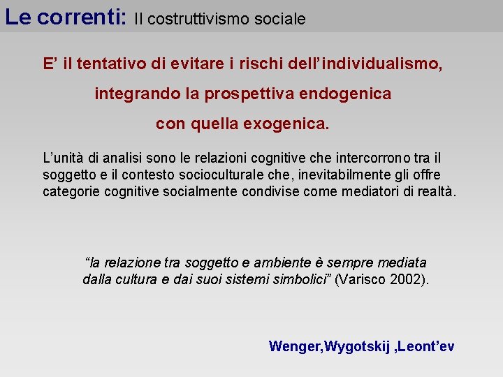 Le correnti: Il costruttivismo sociale E’ il tentativo di evitare i rischi dell’individualismo, integrando