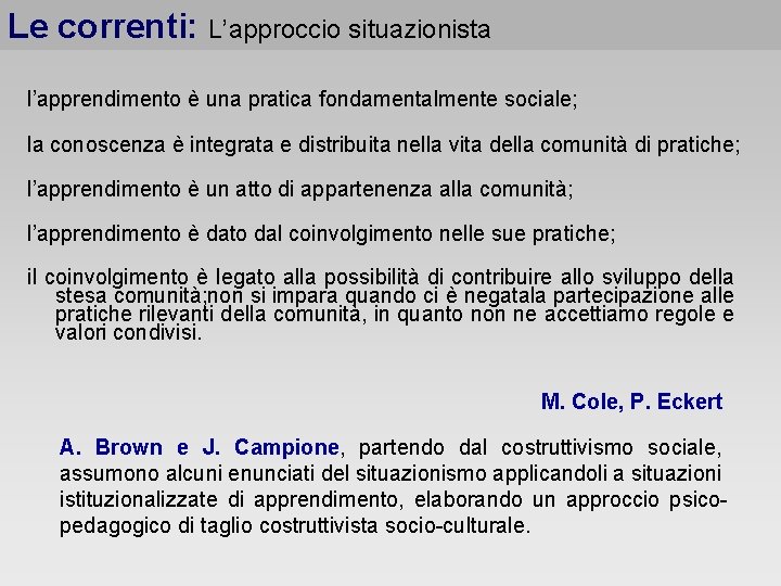 Le correnti: L’approccio situazionista l’apprendimento è una pratica fondamentalmente sociale; la conoscenza è integrata