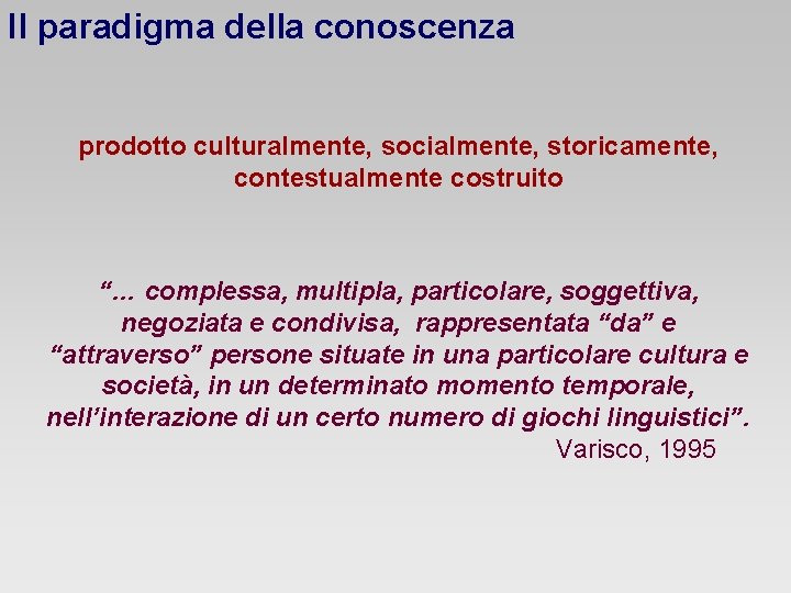 Il paradigma della conoscenza prodotto culturalmente, socialmente, storicamente, contestualmente costruito “… complessa, multipla, particolare,