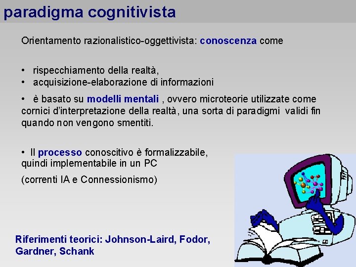 paradigma cognitivista Orientamento razionalistico-oggettivista: conoscenza come • rispecchiamento della realtà, • acquisizione-elaborazione di informazioni