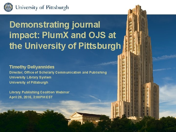 Demonstrating journal impact: Plum. X and OJS at the University of Pittsburgh Timothy Deliyannides