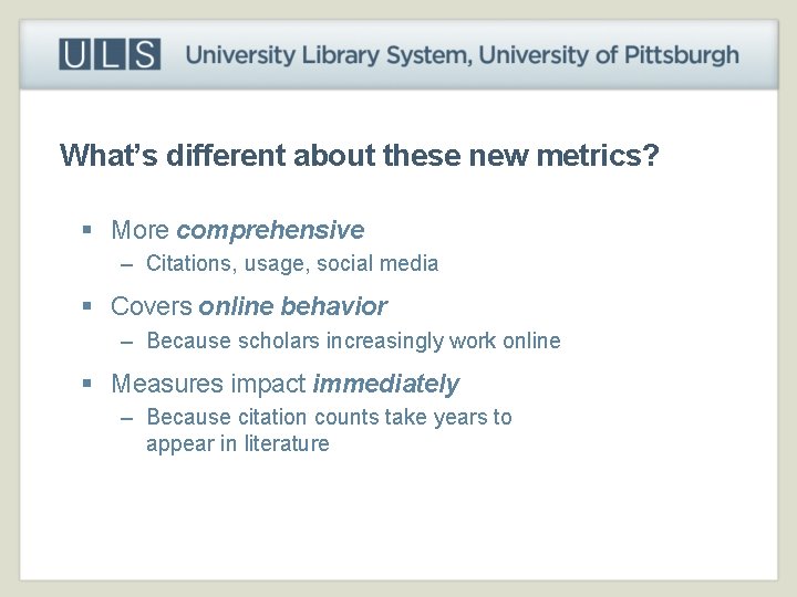 What’s different about these new metrics? § More comprehensive – Citations, usage, social media