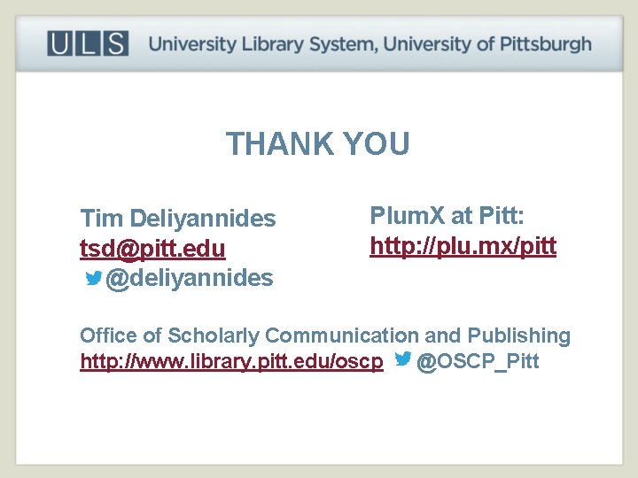 THANK YOU Tim Deliyannides tsd@pitt. edu @deliyannides Plum. X at Pitt: http: //plu. mx/pitt