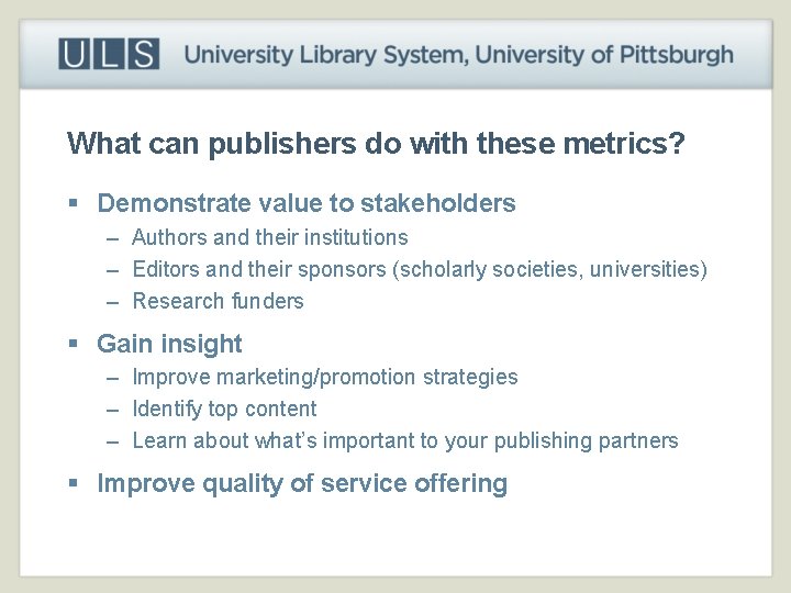 What can publishers do with these metrics? § Demonstrate value to stakeholders – Authors