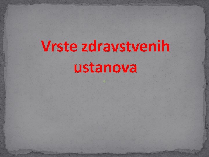 Vrste zdravstvenih ustanova Vrste zdravstvenih ustanova