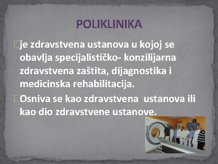 POLIKLINIKA �je zdravstvena ustanova u kojoj se obavlja specijalističko- konzilijarna zdravstvena zaštita, dijagnostika i POLIKLINIKA �je zdravstvena ustanova u kojoj se obavlja specijalističko- konzilijarna zdravstvena zaštita, dijagnostika i