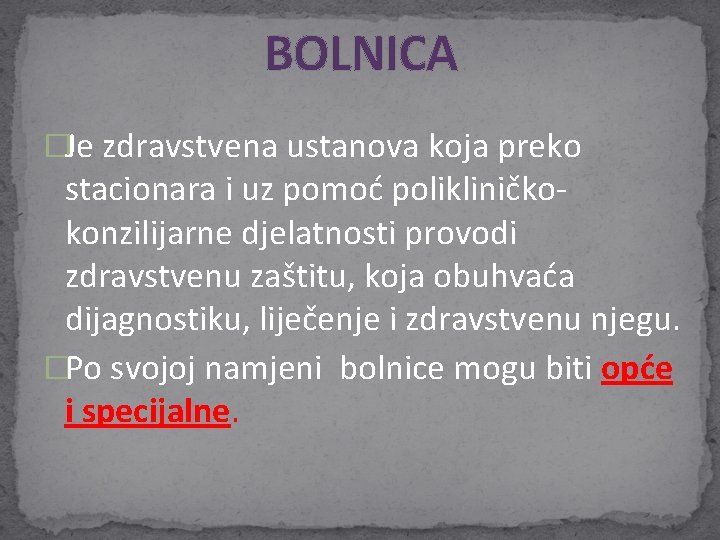 BOLNICA �Je zdravstvena ustanova koja preko stacionara i uz pomoć polikliničko- konzilijarne djelatnosti provodi BOLNICA �Je zdravstvena ustanova koja preko stacionara i uz pomoć polikliničko- konzilijarne djelatnosti provodi