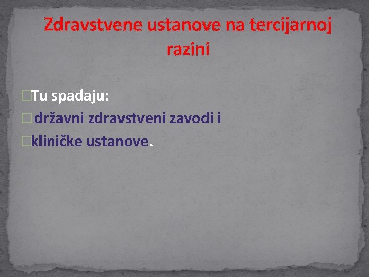 Zdravstvene ustanove na tercijarnoj razini �Tu spadaju: � državni zdravstveni zavodi i �kliničke ustanove. Zdravstvene ustanove na tercijarnoj razini �Tu spadaju: � državni zdravstveni zavodi i �kliničke ustanove.