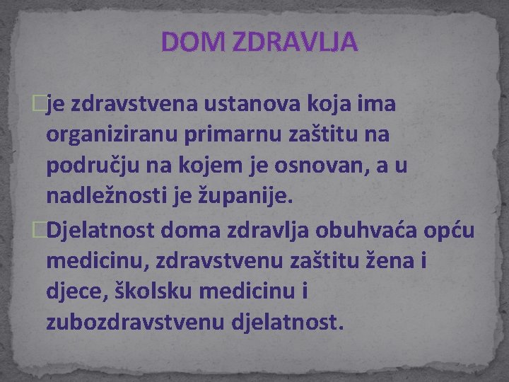 DOM ZDRAVLJA �je zdravstvena ustanova koja ima organiziranu primarnu zaštitu na području na DOM ZDRAVLJA �je zdravstvena ustanova koja ima organiziranu primarnu zaštitu na području na