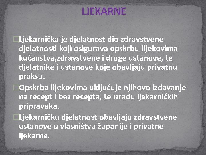 LJEKARNE �Ljekarnička je djelatnost dio zdravstvene djelatnosti koji osigurava opskrbu lijekovima kućanstva, zdravstvene i LJEKARNE �Ljekarnička je djelatnost dio zdravstvene djelatnosti koji osigurava opskrbu lijekovima kućanstva, zdravstvene i