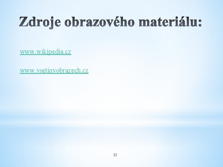 www. wikipedia. cz www. vsetinvobrazech. cz 12 