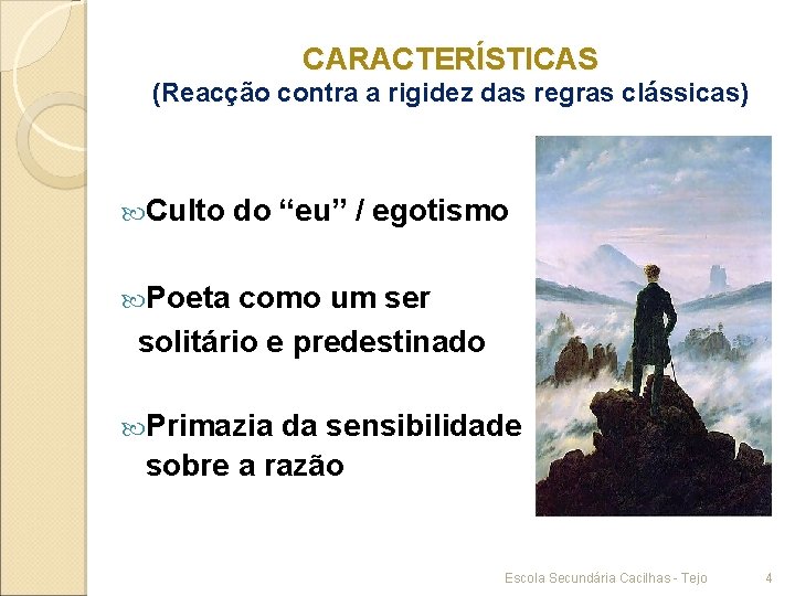 CARACTERÍSTICAS (Reacção contra a rigidez das regras clássicas) Culto do “eu” / egotismo Poeta