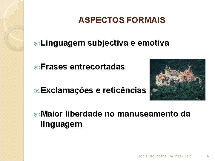 ASPECTOS FORMAIS Linguagem Frases subjectiva e emotiva entrecortadas Exclamações e reticências Maior liberdade no