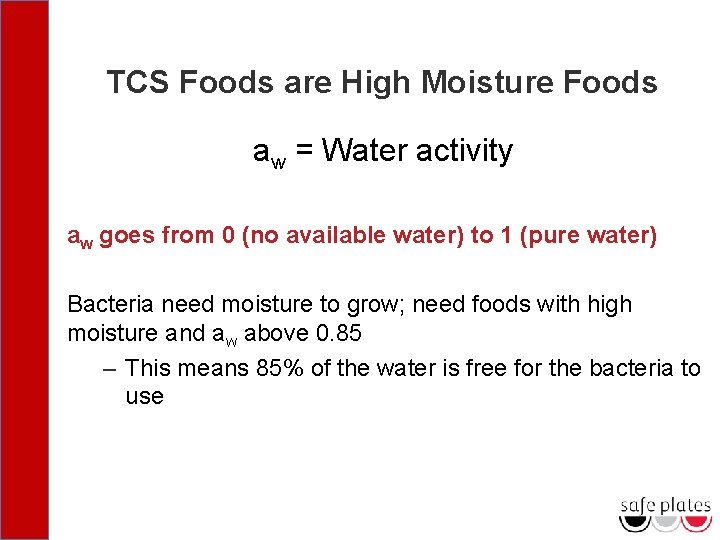 TCS Foods are High Moisture Foods aw = Water activity aw goes from 0