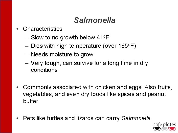 Salmonella • Characteristics: – Slow to no growth below 41 o. F – Dies