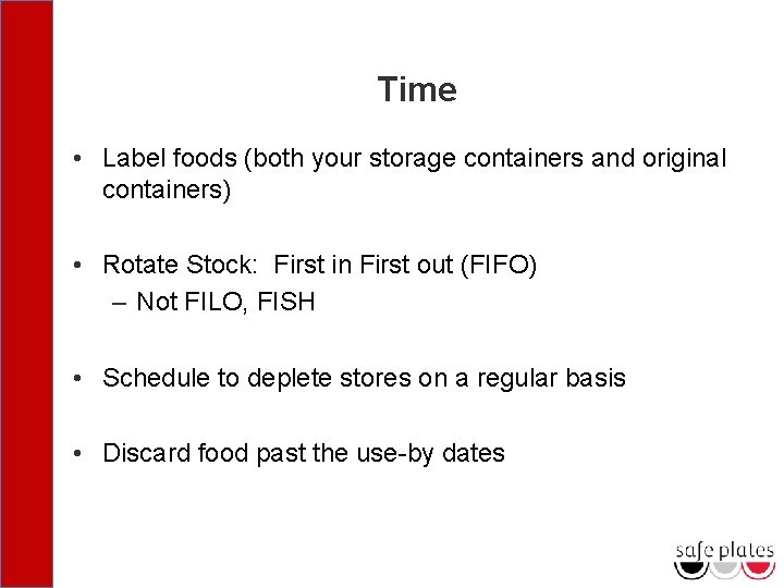 Time • Label foods (both your storage containers and original containers) • Rotate Stock: