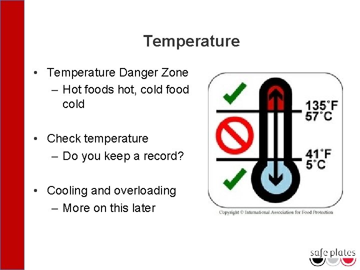 Temperature • Temperature Danger Zone – Hot foods hot, cold food cold • Check