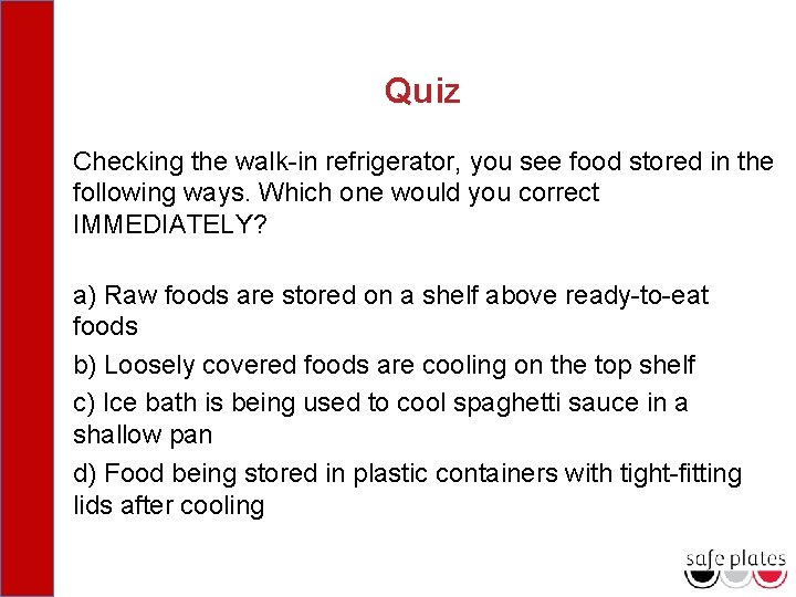Quiz Checking the walk-in refrigerator, you see food stored in the following ways. Which