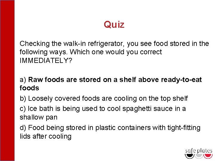 Quiz Checking the walk-in refrigerator, you see food stored in the following ways. Which