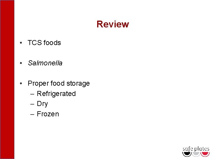 Review • TCS foods • Salmonella • Proper food storage – Refrigerated – Dry