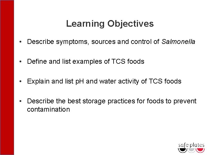 Learning Objectives • Describe symptoms, sources and control of Salmonella • Define and list