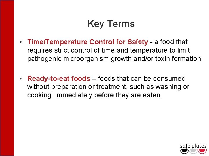 Key Terms • Time/Temperature Control for Safety - a food that requires strict control