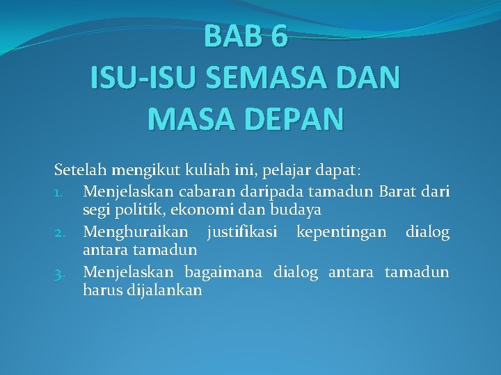 BAB 6 ISU-ISU SEMASA DAN MASA DEPAN Setelah mengikut kuliah ini, pelajar dapat: 1.