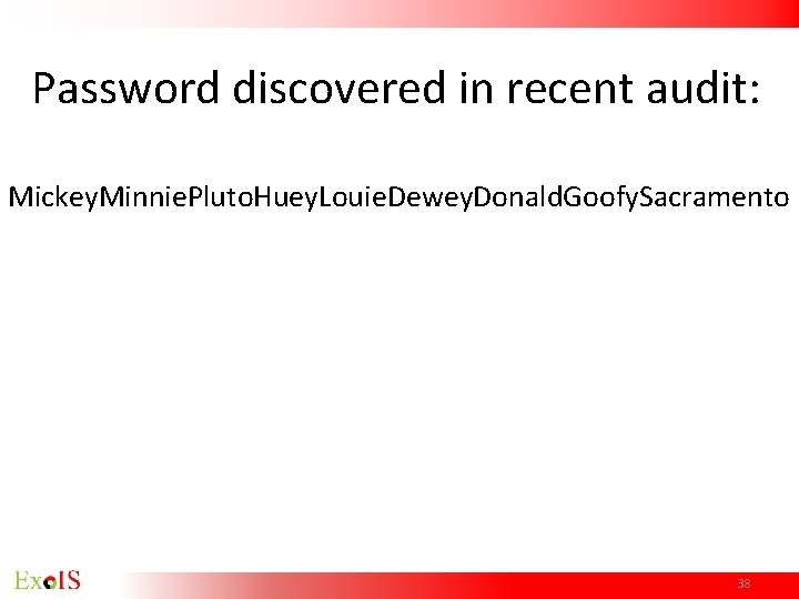 Password discovered in recent audit: Mickey. Minnie. Pluto. Huey. Louie. Dewey. Donald. Goofy. Sacramento Password discovered in recent audit: Mickey. Minnie. Pluto. Huey. Louie. Dewey. Donald. Goofy. Sacramento
