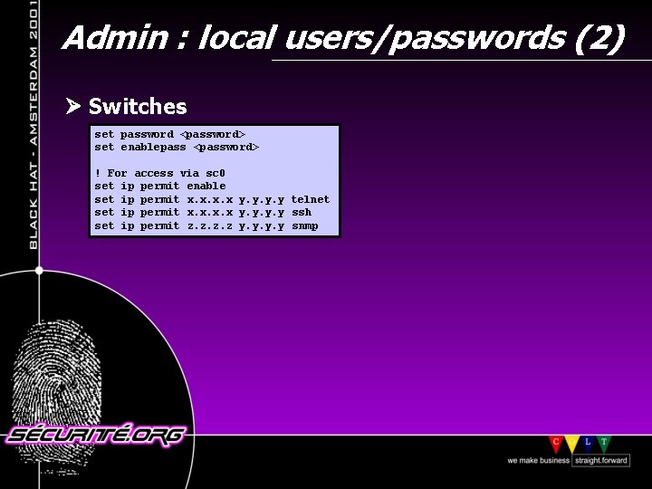 Admin : local users/passwords (2) Switches set password <password> set enablepass <password> ! For