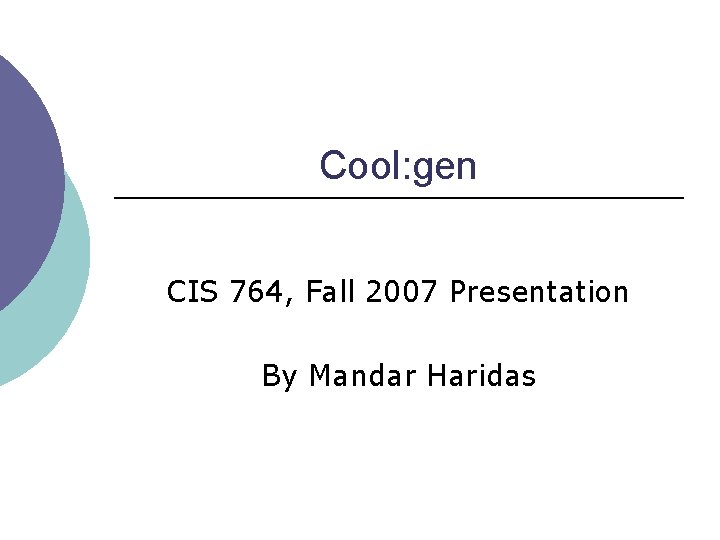 Cool: gen CIS 764, Fall 2007 Presentation By Mandar Haridas 
