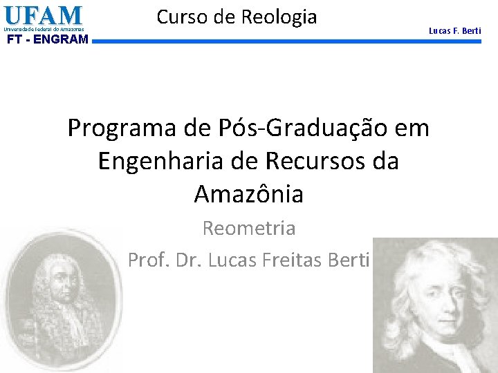 UFAM Universidade Federal do Amazonas Curso de Reologia FT - ENGRAM Lucas F. Berti