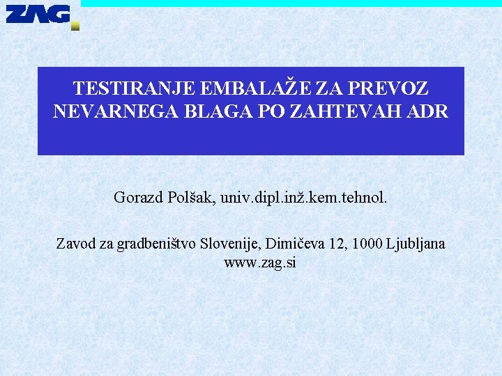 TESTIRANJE EMBALAŽE ZA PREVOZ NEVARNEGA BLAGA PO ZAHTEVAH ADR Gorazd Polšak, univ. dipl. inž.