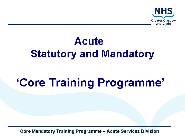 Acute Statutory and Mandatory ‘Core Training Programme’ Core Mandatory Training Programme – Acute Services