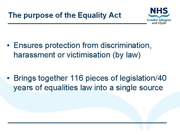 The purpose of the Equality Act • Ensures protection from discrimination, harassment or victimisation