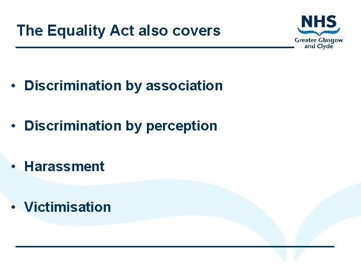 The Equality Act also covers • Discrimination by association • Discrimination by perception •