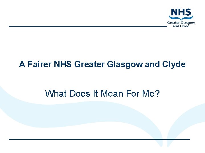 A Fairer NHS Greater Glasgow and Clyde What Does It Mean For Me? 