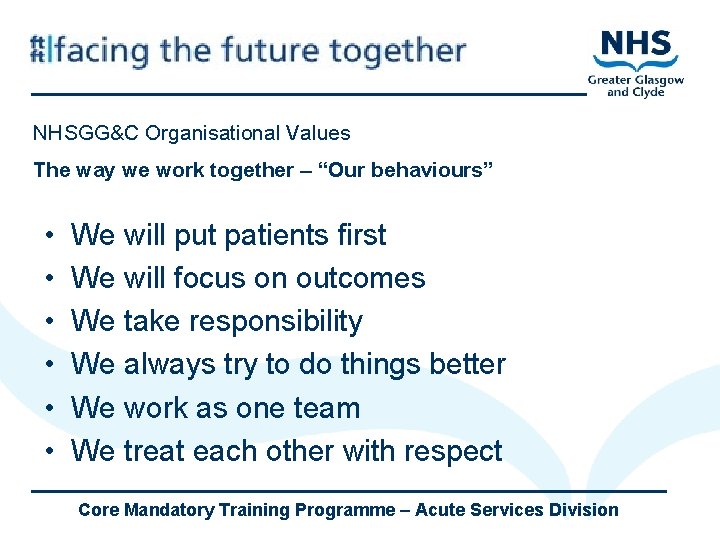 NHSGG&C Organisational Values The way we work together – “Our behaviours” • • •