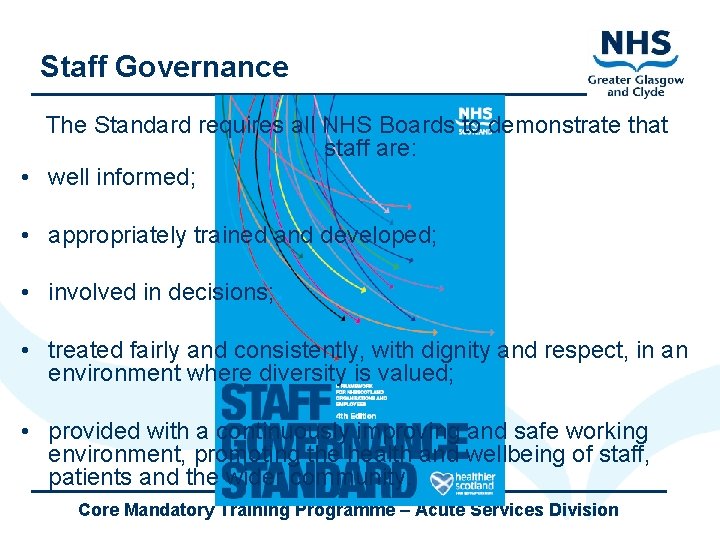 Staff Governance The Standard requires all NHS Boards to demonstrate that staff are: •