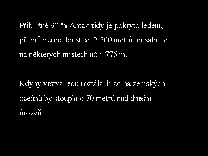 Přibližně 90 % Antakrtidy je pokryto ledem, při průměrné tloušťce 2 500 metrů, dosahující Přibližně 90 % Antakrtidy je pokryto ledem, při průměrné tloušťce 2 500 metrů, dosahující