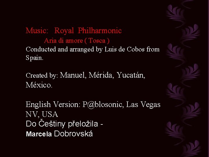 Music: Royal Philharmonic Aria di amore ( Tosca ) Conducted and arranged by Luis Music: Royal Philharmonic Aria di amore ( Tosca ) Conducted and arranged by Luis