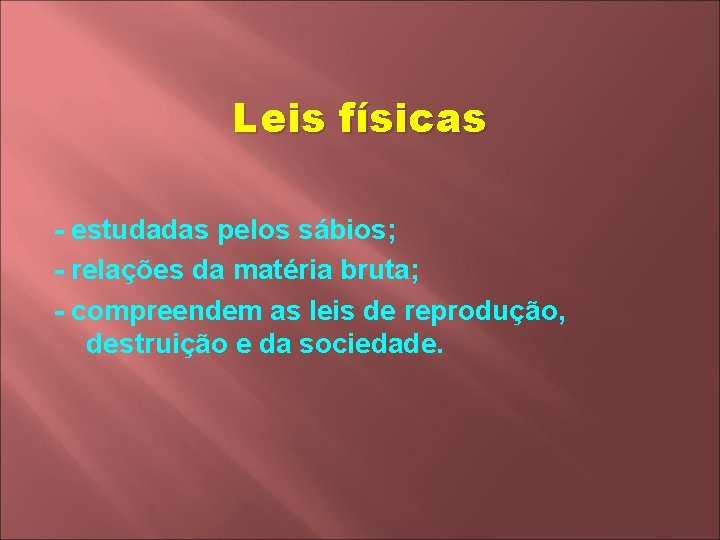 Leis físicas - estudadas pelos sábios; - relações da matéria bruta; - compreendem as