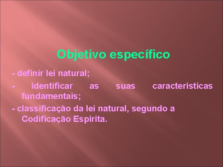 Objetivo específico - definir lei natural; - identificar as suas características fundamentais; - classificação