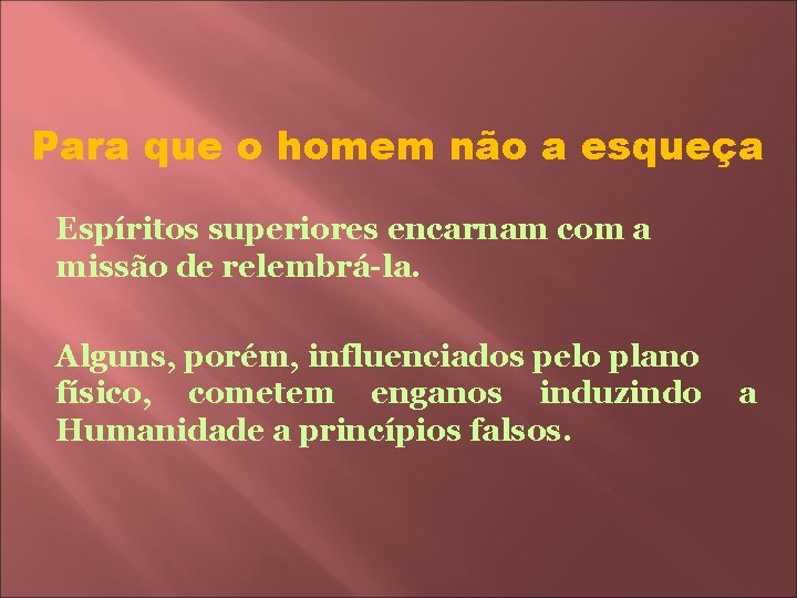 Para que o homem não a esqueça Espíritos superiores encarnam com a missão de