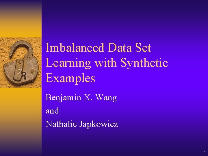 Imbalanced Data Set Learning with Synthetic Examples Benjamin X. Wang and Nathalie Japkowicz 1