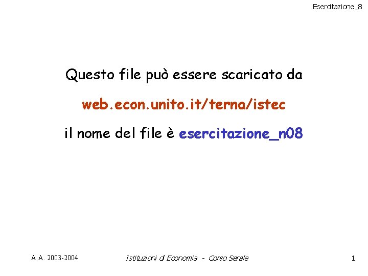 Esercitazione_8 Questo file può essere scaricato da web. econ. unito. it/terna/istec il nome del