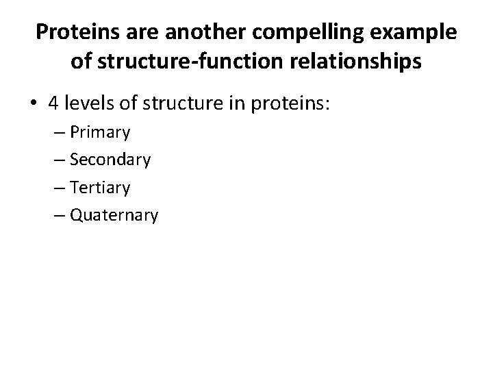 Proteins are another compelling example of structure-function relationships • 4 levels of structure in